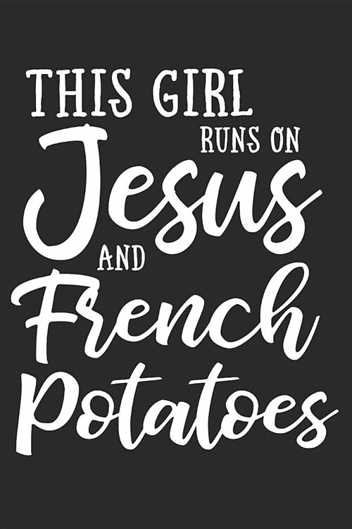 This Girl Runs on Jesus and French Potatoes: Journal, Notebook (Paperback)