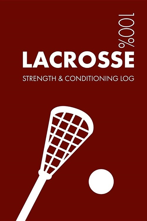 Lacrosse Strength and Conditioning Log: Daily Lacrosse Sports Workout Journal and Fitness Diary for Player and Coach - Notebook (Paperback)