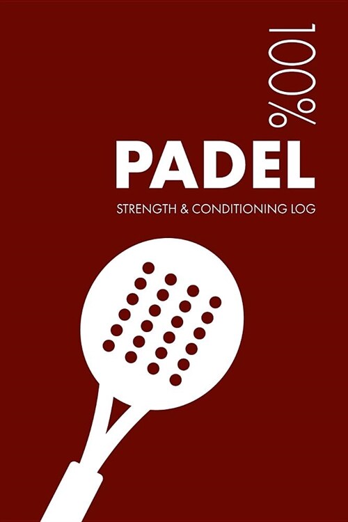 Padel Strength and Conditioning Log: Daily Padel Sports Workout Journal and Fitness Diary for Player and Coach - Notebook (Paperback)