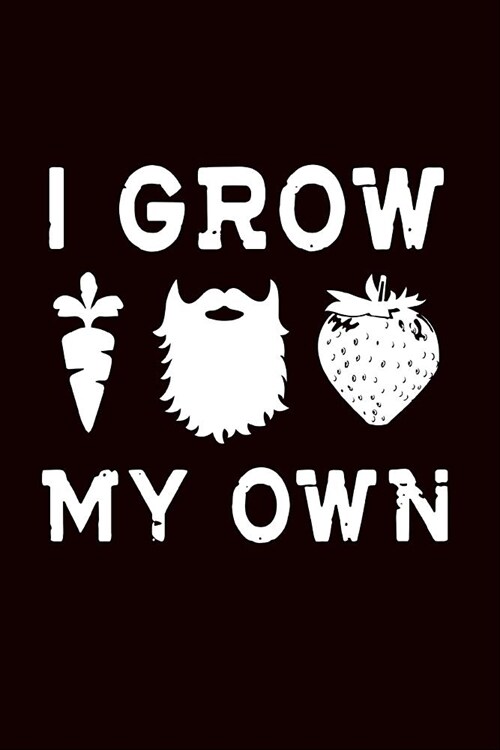 I Grow My Own: Funny Vegan Bearded Gift Journal: This Is a Blank, Lined Journal That Makes a Perfect Beard Lovers Gift for Men or Wo (Paperback)