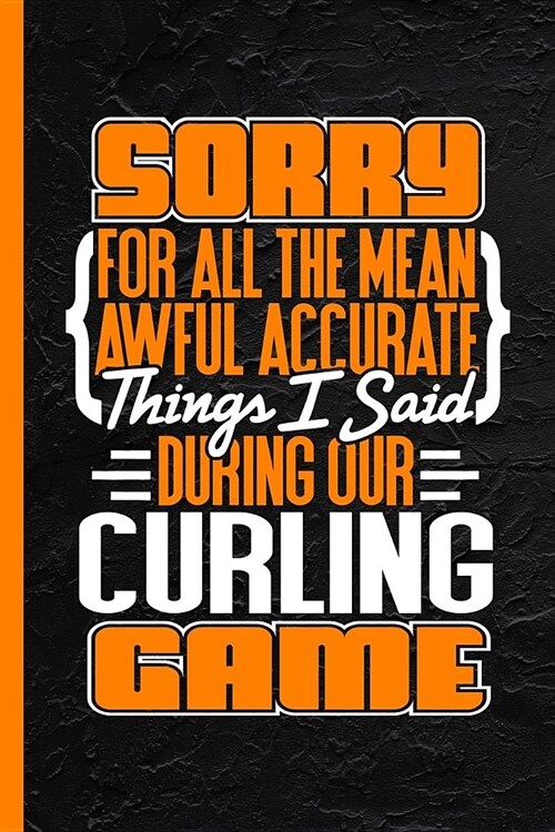Sorry for All the Mean Awful Accurate Things I Said During Our Curling Game: Notebook & Journal or Diary, Graph Paper (120 Pages, 6x9) (Paperback)