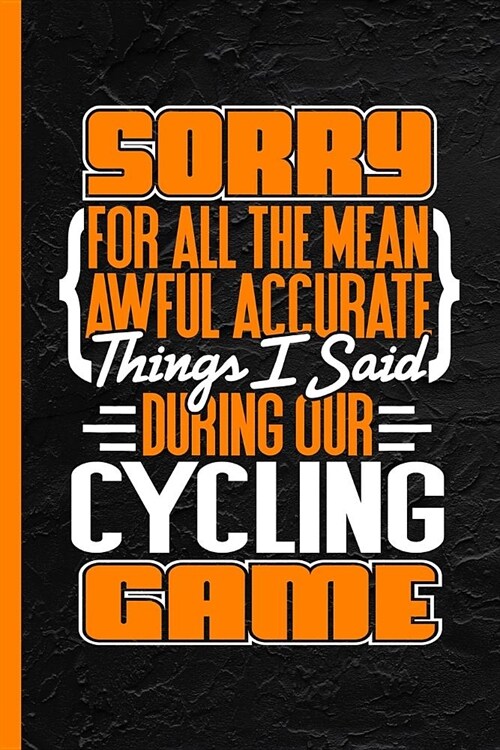 Sorry for All the Mean Awful Accurate Things I Said During Our Cycling Game: Notebook & Journal or Diary, College Ruled Paper (120 Pages, 6x9) (Paperback)