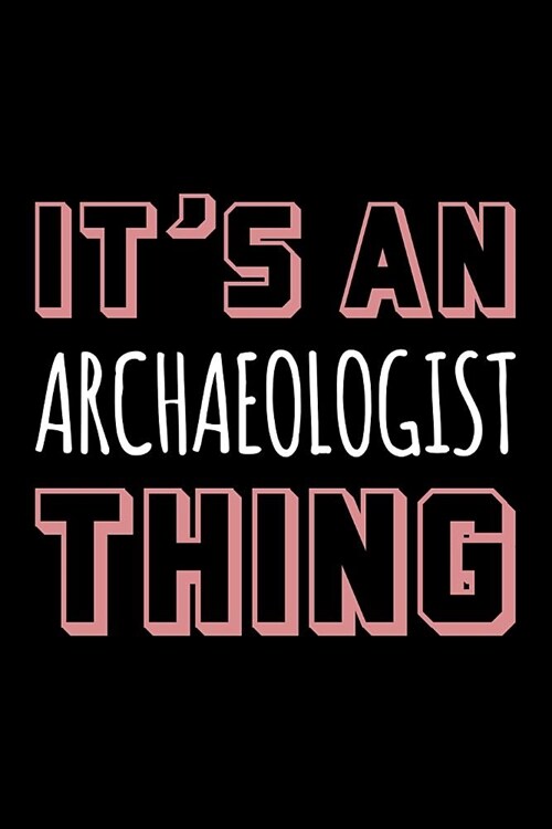 Its an Archaeologist Thing: Blank Lined Office Humor Themed Journal and Notebook to Write In: With a Practical and Versatile Wide Rule Interior (Paperback)