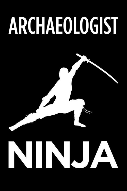 Archaeologist Ninja: Blank Lined Office Humor Themed Journal and Notebook to Write In: With a Practical and Versatile Wide Rule Interior (Paperback)