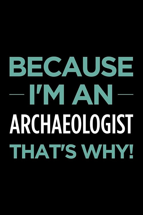 Because Im an Archaeologist Thats Why: Blank Lined Office Humor Themed Journal and Notebook to Write In: With a Versatile Ruled Interior: Mint Text (Paperback)