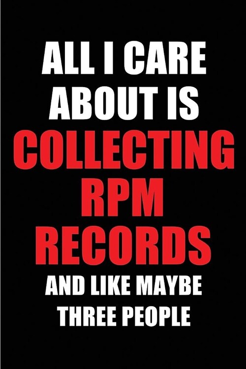 All I Care about Is Collecting RPM Records and Like Maybe Three People: Blank Lined 6x9 Collecting RPM Records Passion and Hobby Journal/Notebooks for (Paperback)