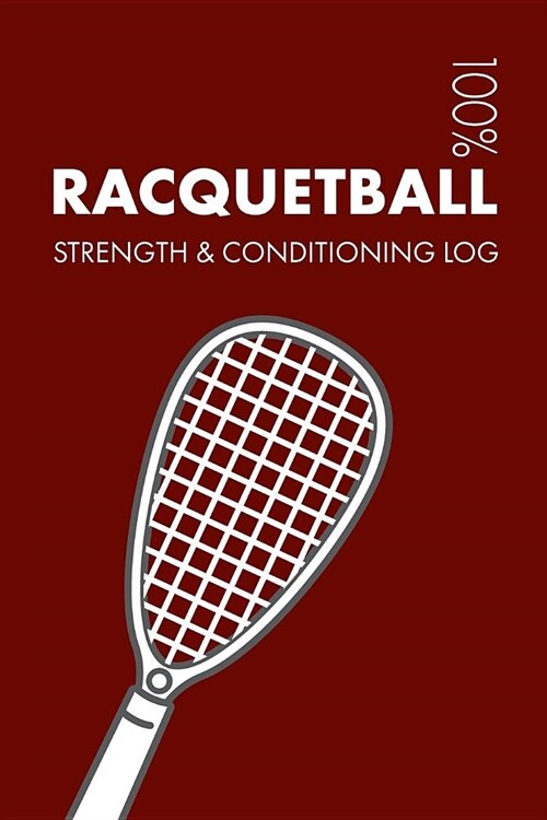 Racquetball Strength and Conditioning Log: Daily Racquetball Sports Workout Journal and Fitness Diary for Player and Coach - Notebook (Paperback)