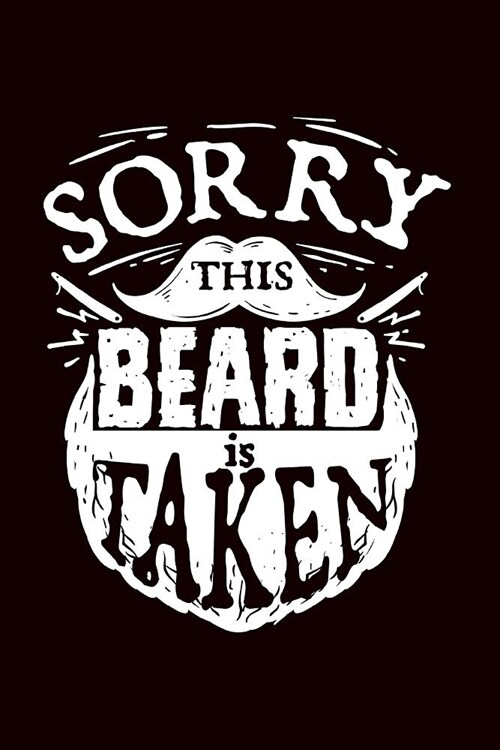 Sorry This Beard Is Taken: Funny Facial Hair Gift Journal: This Is a Blank, Lined Journal That Makes a Perfect Beard Lovers Gift for Men or Wome (Paperback)