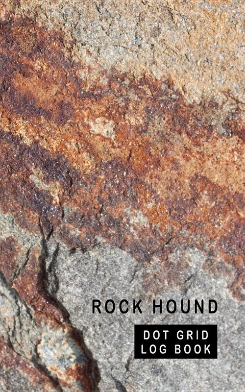 Rock Hound Dot Grid Log Book: 5 X 8 - 2 Index 120 Dot Grid Pages Mineral Collection Notebook (Paperback)