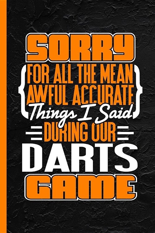 Sorry for All the Mean Awful Accurate Things I Said During Our Darts Game: Notebook & Journal or Diary, College Ruled Paper (120 Pages, 6x9) (Paperback)