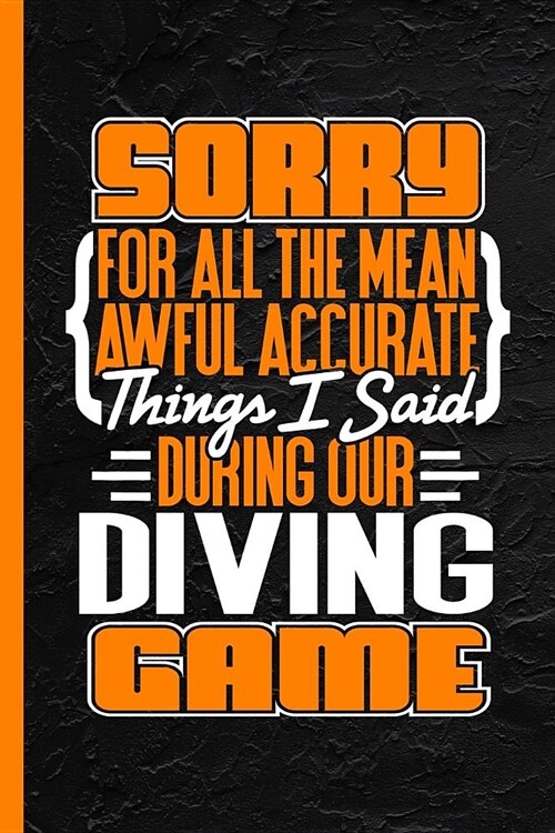 Sorry for All the Mean Awful Accurate Things I Said During Our Diving Game: Notebook & Journal or Diary, College Ruled Paper (120 Pages, 6x9) (Paperback)