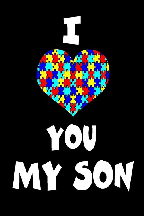 I Love You My Son: Autism Awareness Gift Notebook Journal for Teachers Parents and People with Autism or Aspergers Perfect for Use as a D (Paperback)