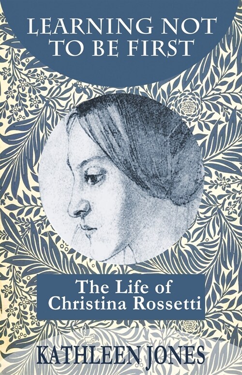 Learning Not to be First : The Life of Christina Rossetti (Paperback)