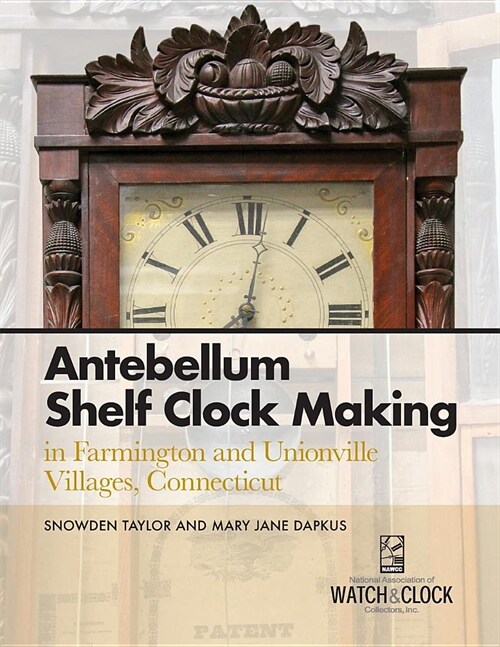 Antebellum Shelf Clock Making in Farmington and Unionville Villages, Connecticut (Paperback)