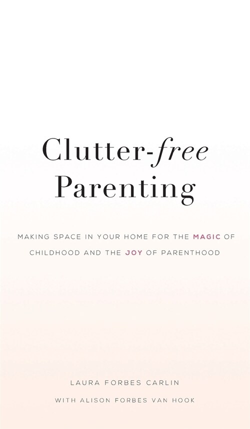 Clutter-Free Parenting: Making Space in Your Home for the Magic of Childhood and the Joy of Parenthood (Hardcover)