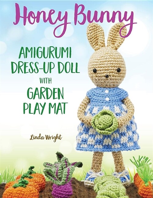 Honey Bunny Amigurumi Dress-Up Doll with Garden Play Mat: Crochet Patterns for Bunny Doll Plus Doll Clothes, Garden Playmat & Accessories (Paperback)