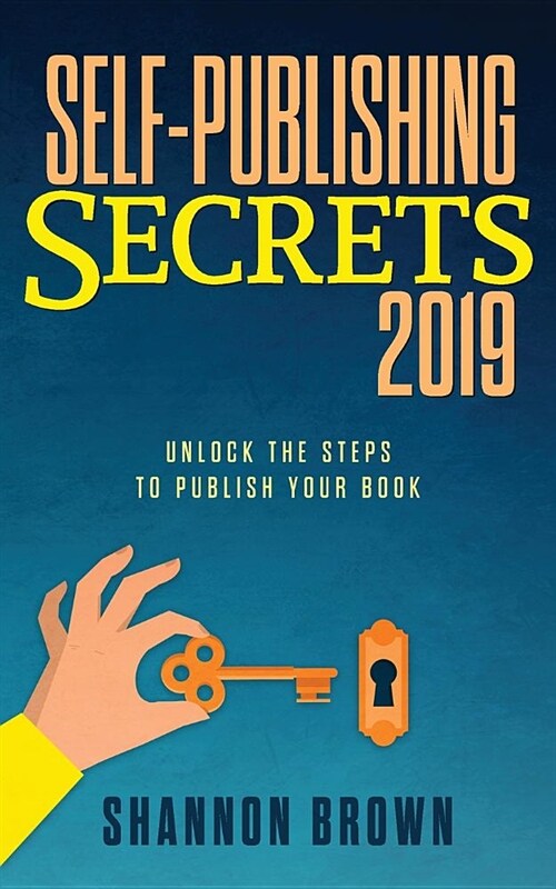 Self-Publishing Secrets 2019: Unlock the Steps to Publish Your Book (Paperback)