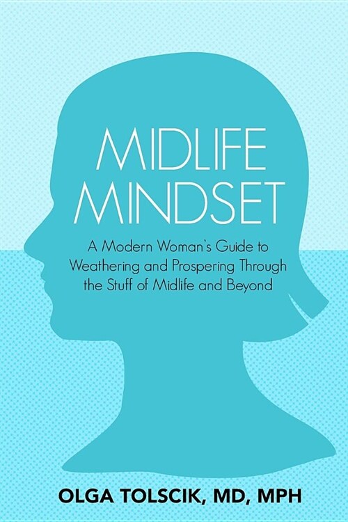 Midlife Mindset: A Modern Womans Guide to Weathering and Prospering Through the Stuff of Midlife and Beyond (Paperback)