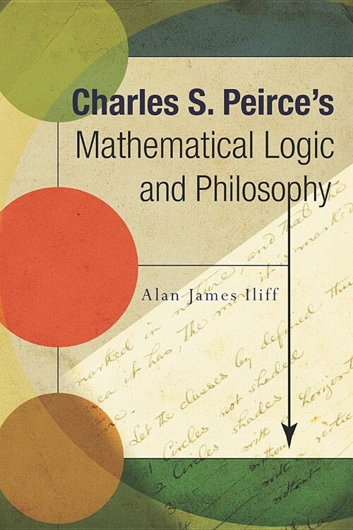 Charles S. Peirces Mathematical Logic and Philosophy (Paperback)