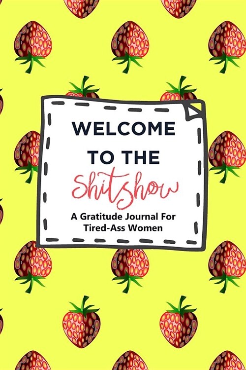 Welcome to the Shit Show: A Gratitude Journal for Tired-Ass Women (Paperback)