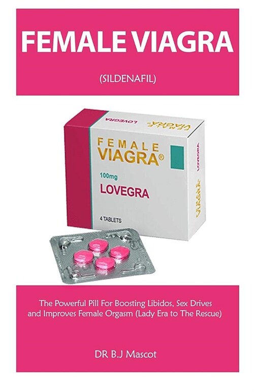 Female Viagra: A Guide for Boosting Libidos, Sex Drives and Improves Female Orgasm (Lady Era to the Rescue) (Paperback)