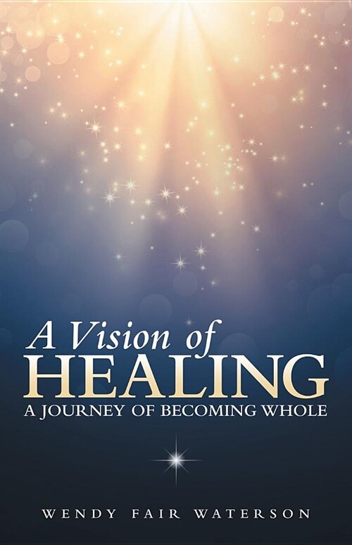 A Vision of Healing: A Journey of Becoming Whole (Paperback)