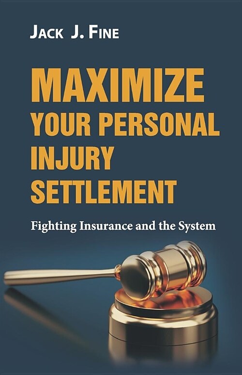 Maximize Your Personal Injury Settlement: Fighting Insurance and the System (Paperback)
