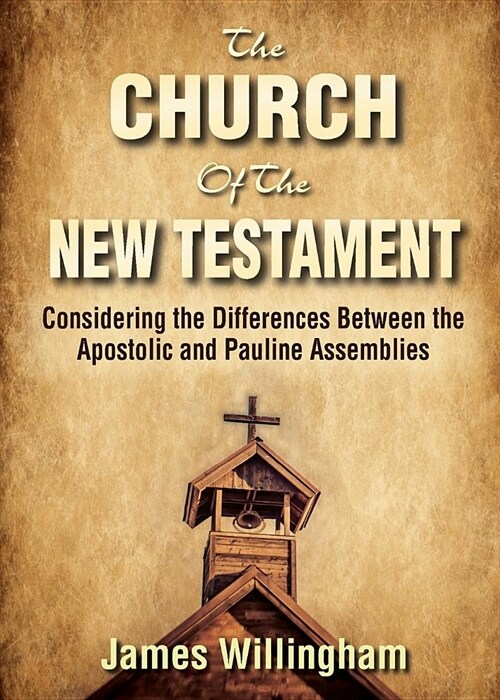 The Church of the New Testament: Considering the Differences Between the Apostolic and the Pauline Assemblies (Paperback)