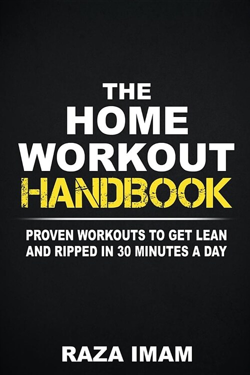 The Home Workout Handbook: Proven Workouts to Get Lean and Ripped in 30 Minutes a Day (Paperback)