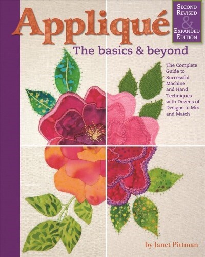 Applique: The Basics & Beyond, Second Revised & Expanded Edition: The Complete Guide to Successful Machine and Hand Techniques with Dozens of Designs (Hardcover, 2, Revised and Exp)
