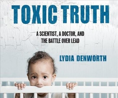 Toxic Truth: A Scientist, a Doctor, and the Battle Over Lead (Audio CD)