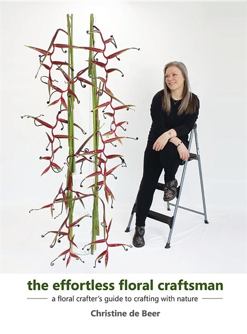 The Effortless Floral Craftsman: A Floral Crafters Guide to Crafting with Nature (Hardcover)