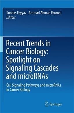 Recent Trends in Cancer Biology: Spotlight on Signaling Cascades and Micrornas: Cell Signaling Pathways and Micrornas in Cancer Biology (Paperback, Softcover Repri)