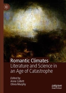 Romantic Climates: Literature and Science in an Age of Catastrophe (Hardcover, 2019)