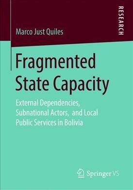 Fragmented State Capacity: External Dependencies, Subnational Actors, and Local Public Services in Bolivia (Paperback, 2019)