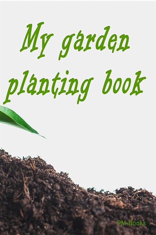 My Garden Planting Book: The Perfect Garden Planner for Your Own Hobby Garden (Paperback)