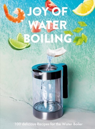 The Joy of Waterboiling: 100 Delicious Recipes for the Water Boiler (Hardcover)