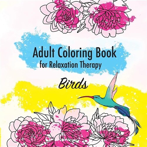 Birds. Adult Coloring Book for Relaxation Therapy: Best Birds and Flowers Illustrations for Stress Relief, Patterns from Simple to Advanced (Paperback)