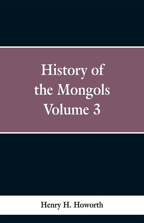 History of the Mongols: Volume 3 (Paperback)