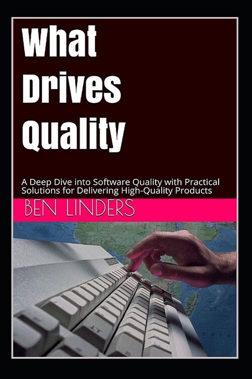 What Drives Quality: A Deep Dive Into Software Quality with Practical Solutions for Delivering High-Quality Products (Paperback)