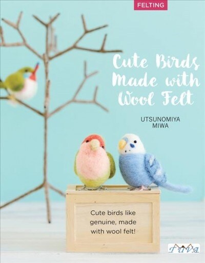 Cute Birds to Make with Needle Felting: 35 Clearly Explained Projects with Step by Step Instructions (Paperback)