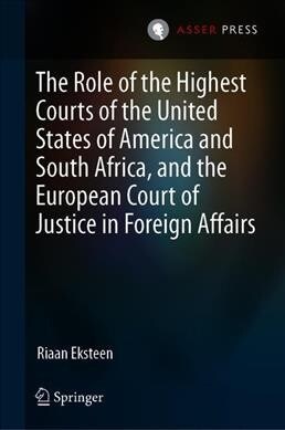 The Role of the Highest Courts of the United States of America and South Africa, and the European Court of Justice in Foreign Affairs (Hardcover, 2019)