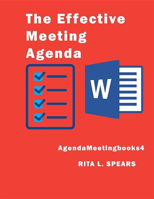 The Effective Meeting Agenda: How to organize and cover all your meeting agenda contents completely. (Paperback)