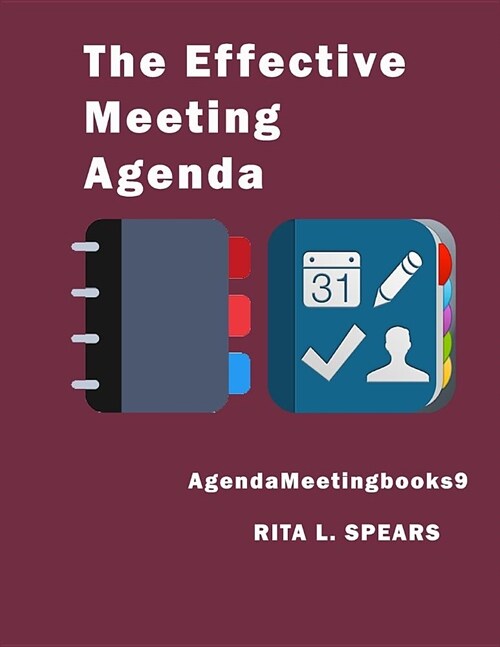 The Effective Meeting Agenda: How to organize and cover all your meeting agenda contents completely. (Paperback)