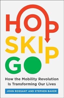 Hop, Skip, Go: How the Mobility Revolution Is Transforming Our Lives (Hardcover)