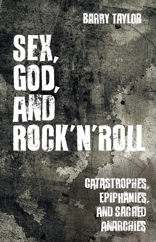 Sex, God, and Rock n Roll: Catastrophes, Epiphanies, and Sacred Anarchies (Paperback)