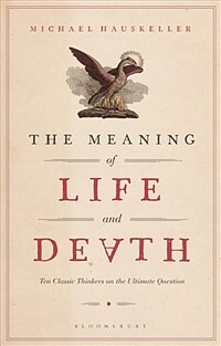 The Meaning of Life and Death : Ten Classic Thinkers on the Ultimate Question (Paperback)