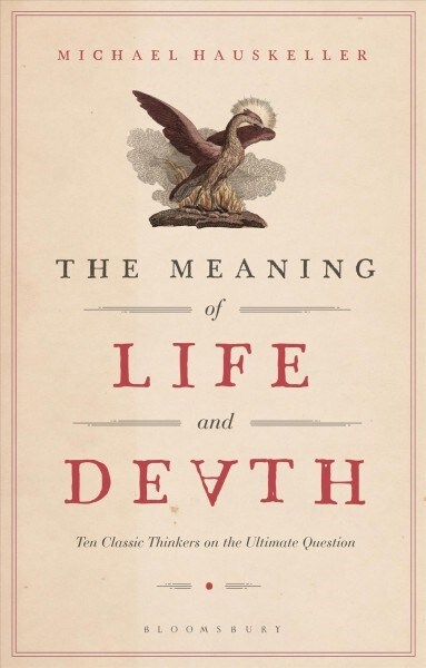 The Meaning of Life and Death : Ten Classic Thinkers on the Ultimate Question (Hardcover)