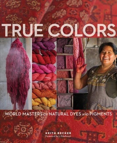 True Colors, 1st Edition: World Masters of Natural Dyes and Pigments (Hardcover)