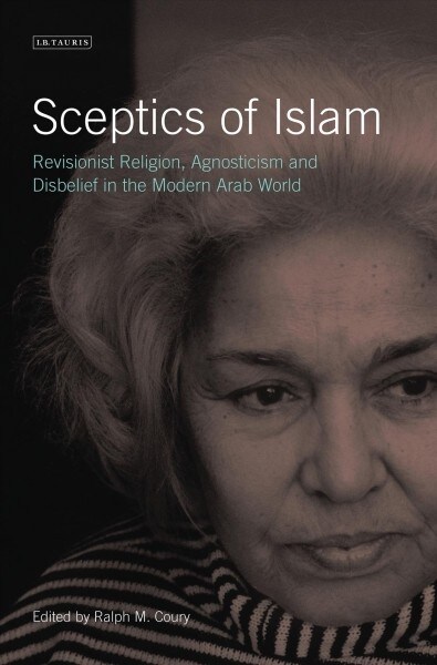 Sceptics of Islam : Revisionist Religion, Agnosticism and Disbelief in the Modern Arab World (Paperback)